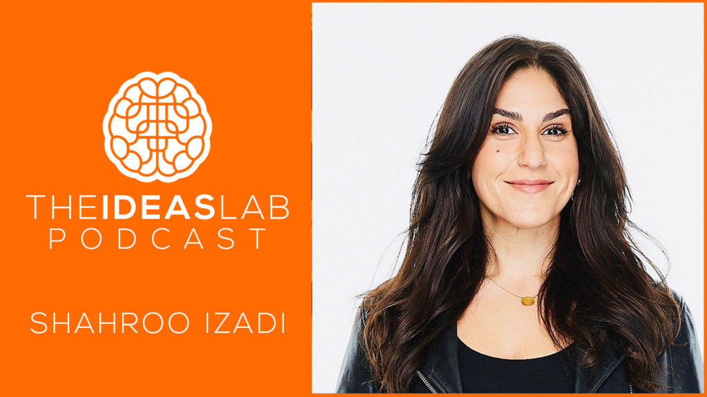 Shahroo Izadi on the ideas lab podcast with John Williams for entrepreneurs