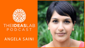 Angela Saini on the history of science in racism [#46] The Ideas Lab Podcast