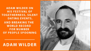 Adam Wilder on his festival of Togetherness, silent dating events, and breaking the world record for number of people spooning [#50] The Ideas Lab Podcast