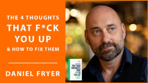 How to get control of your own thoughts with Daniel Fryer, author The Four Thoughts That F*ck You Up [#53] The Ideas Lab Podcast
