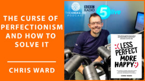 The curse of perfectionism and how to solve it – with Chris Ward [#57] The Ideas Lab Podcast