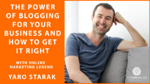 The power of blogging for your business and how to get it right – with online marketing legend, Yaro Starak [#64] The Ideas Lab Podcast