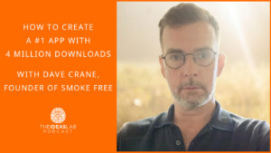 How to create a #1 app with 4 million downloads – Dave Crane, founder of Smoke Free [#69] The Ideas Lab Podcast