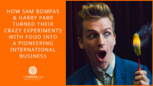 How Sam Bompas & Harry Parr turned their crazy experiments with food into a pioneering international business [#77] The Ideas Lab Podcast